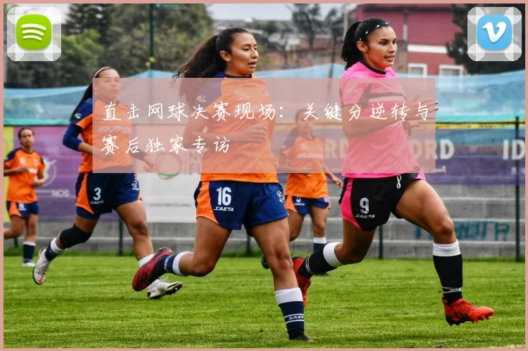 直击网球决赛现场：关键分逆转与赛后独家专访