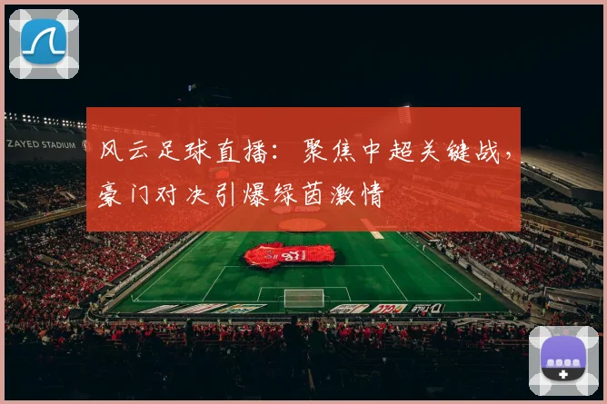 风云足球直播：聚焦中超关键战，豪门对决引爆绿茵激情